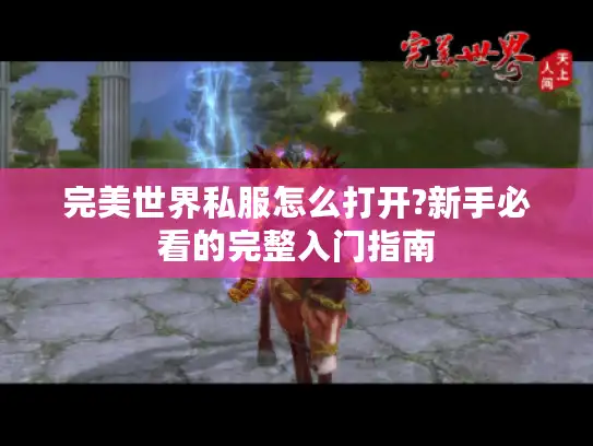 完美世界私服怎么打开?新手必看的完整入门指南 完美世界私服怎么打开?新手必看的完整入门指南