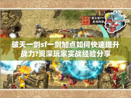 破天一剑sf一剑加点如何快速提升战力?资深玩家实战经验分享