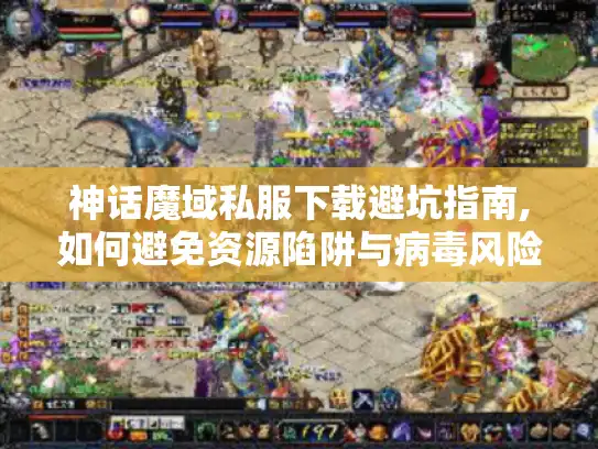 神话魔域私服下载避坑指南,如何避免资源陷阱与病毒风险?