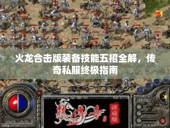 火龙合击版装备技能五招全解，传奇私服终极指南