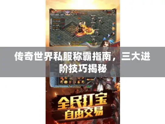 传奇世界私服称霸指南，三大进阶技巧揭秘