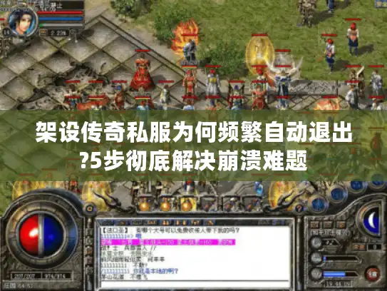 架设传奇私服为何频繁自动退出?5步彻底解决崩溃难题