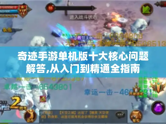 奇迹手游单机版十大核心问题解答,从入门到精通全指南