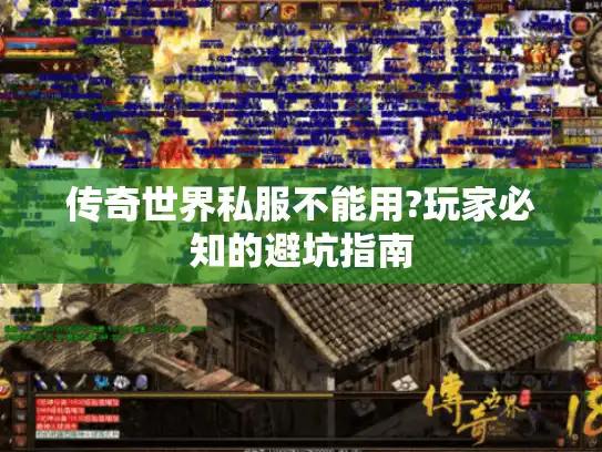 传奇世界私服不能用?玩家必知的避坑指南