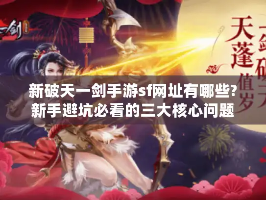 新破天一剑手游sf网址有哪些?新手避坑必看的三大核心问题