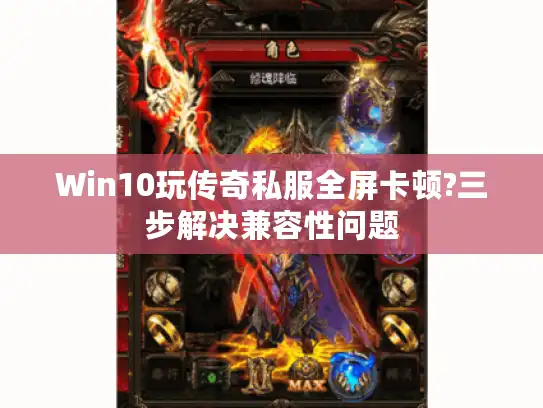 Win10玩传奇私服全屏卡顿?三步解决兼容性问题