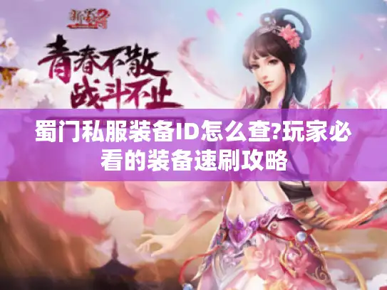 蜀门私服装备ID怎么查?玩家必看的装备速刷攻略
