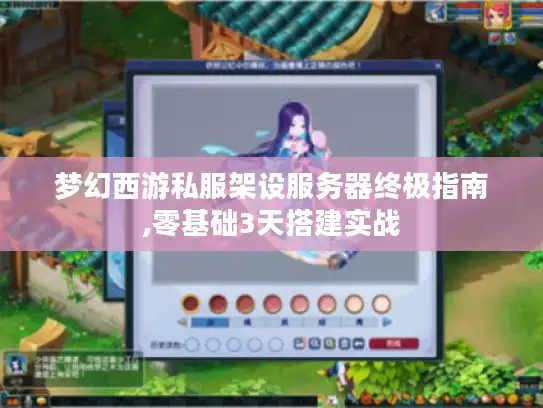 梦幻西游私服架设服务器终极指南,零基础3天搭建实战