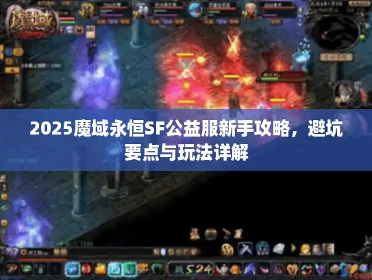 2025魔域永恒SF公益服新手攻略，避坑要点与玩法详解