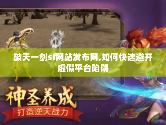 破天一剑sf网站发布网,如何快速避开虚假平台陷阱