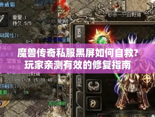 魔兽传奇私服黑屏如何自救?玩家亲测有效的修复指南 魔兽传奇私服黑屏如何自救?玩家亲测有效的修复指南