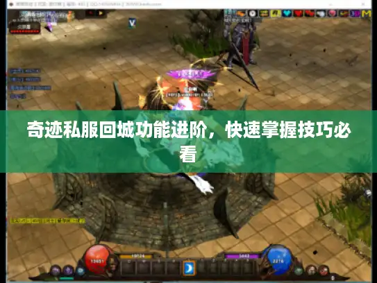 奇迹私服回城功能进阶，快速掌握技巧必看