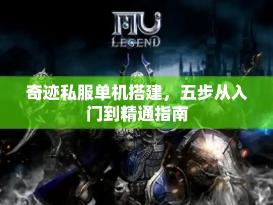 奇迹私服单机搭建，五步从入门到精通指南