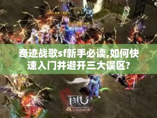 奇迹战歌sf新手必读,如何快速入门并避开三大误区?