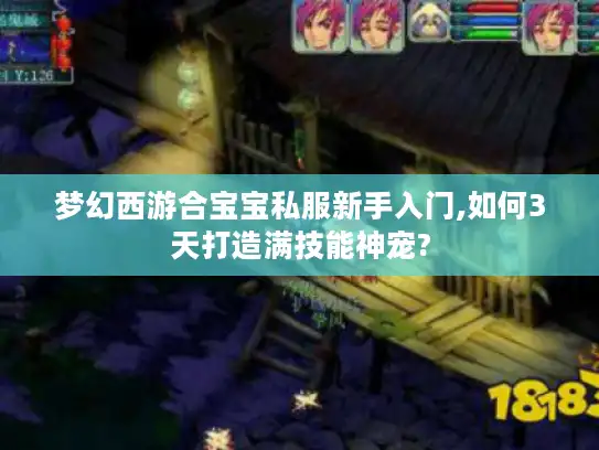 梦幻西游合宝宝私服新手入门,如何3天打造满技能神宠?