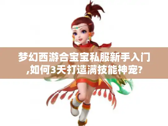 梦幻西游合宝宝私服新手入门,如何3天打造满技能神宠?