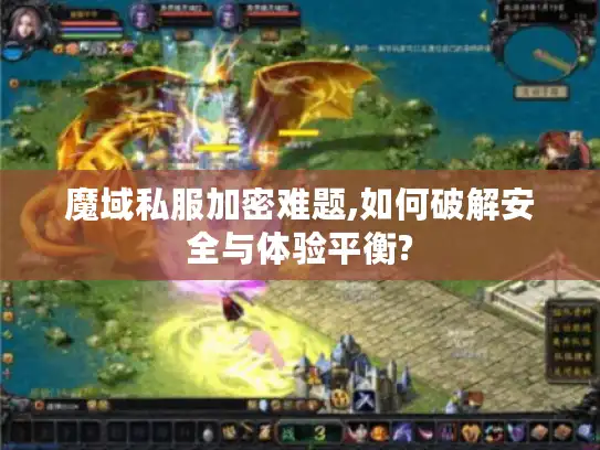 魔域私服加密难题,如何破解安全与体验平衡?