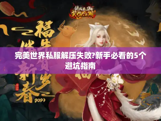 完美世界私服解压失败?新手必看的5个避坑指南