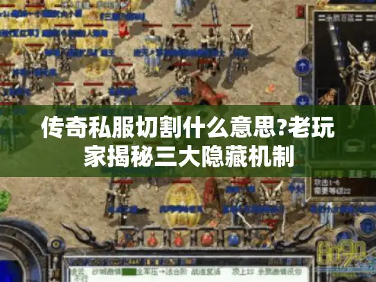 传奇私服切割什么意思?老玩家揭秘三大隐藏机制