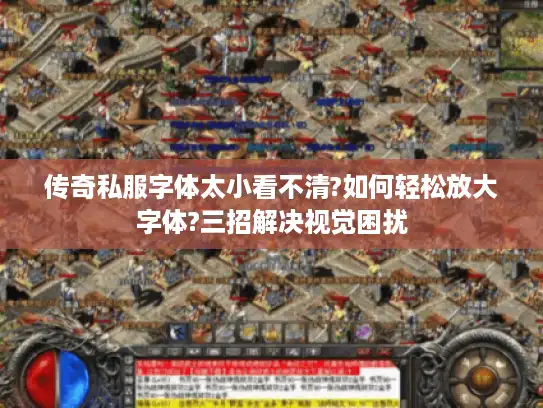 传奇私服字体太小看不清?如何轻松放大字体?三招解决视觉困扰