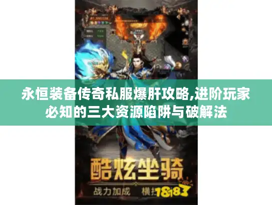 永恒装备传奇私服爆肝攻略,进阶玩家必知的三大资源陷阱与破解法