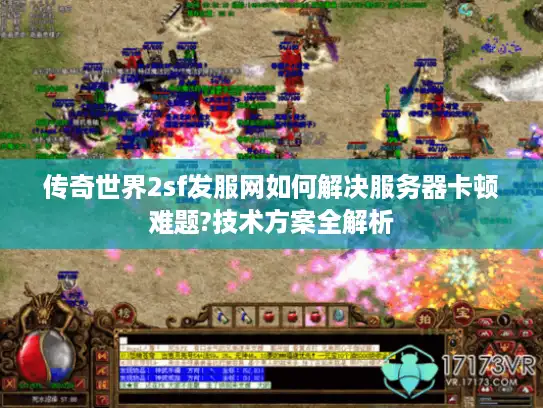 传奇世界2sf发服网如何解决服务器卡顿难题?技术方案全解析