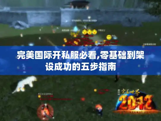 完美国际开私服必看,零基础到架设成功的五步指南