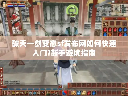 破天一剑变态sf发布网如何快速入门?新手避坑指南 破天一剑变态sf发布网如何快速入门?新手避坑指南