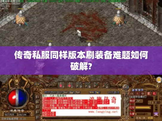 传奇私服同样版本刷装备难题如何破解?