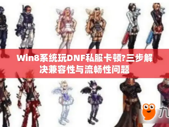 Win8系统玩DNF私服卡顿?三步解决兼容性与流畅性问题