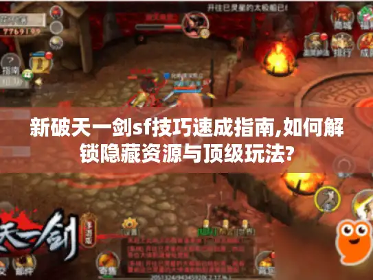 新破天一剑sf技巧速成指南,如何解锁隐藏资源与顶级玩法?