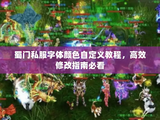蜀门私服字体颜色自定义教程,高效修改指南必看 蜀门私服字体颜色自定义教程,高效修改指南必看