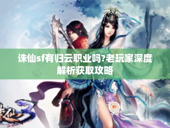诛仙sf有归云职业吗?老玩家深度解析获取攻略
