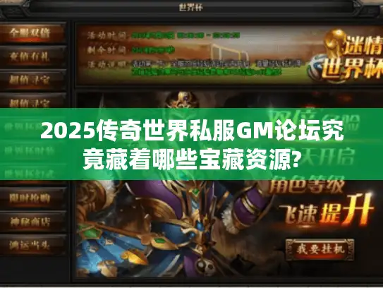 2025传奇世界私服GM论坛究竟藏着哪些宝藏资源?
