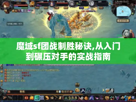 魔域sf团战制胜秘诀,从入门到碾压对手的实战指南