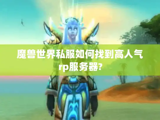 魔兽世界私服如何找到高人气rp服务器?