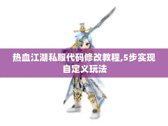 热血江湖私服代码修改教程,5步实现自定义玩法
