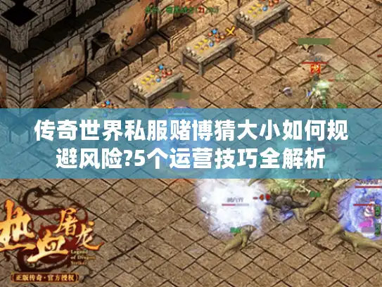 传奇世界私服赌博猜大小如何规避风险?5个运营技巧全解析