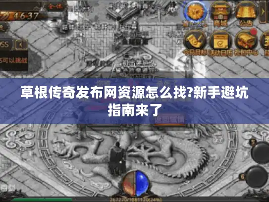 草根传奇发布网资源怎么找?新手避坑指南来了