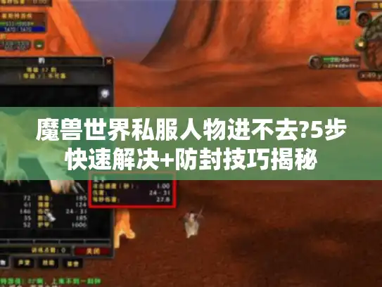 魔兽世界私服人物进不去?5步快速解决+防封技巧揭秘