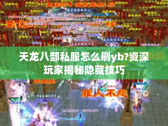 天龙八部私服怎么刷yb?资深玩家揭秘隐藏技巧 天龙八部私服怎么刷yb?资深玩家揭秘隐藏技巧