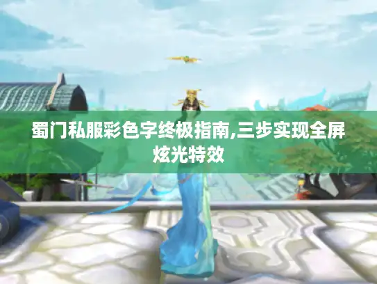 蜀门私服彩色字终极指南,三步实现全屏炫光特效