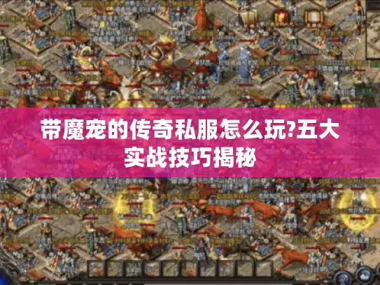 带魔宠的传奇私服怎么玩?五大实战技巧揭秘