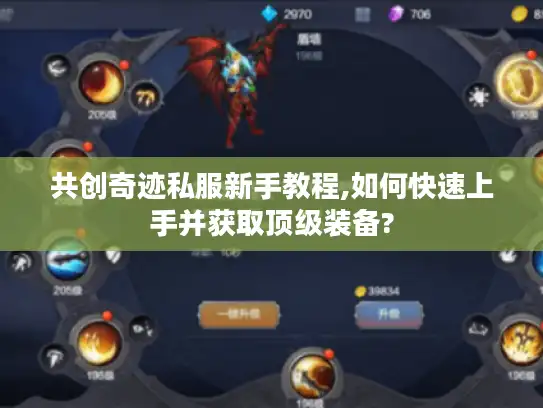 共创奇迹私服新手教程,如何快速上手并获取顶级装备?