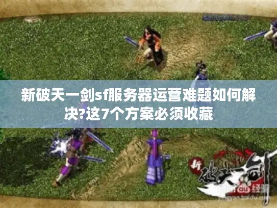新破天一剑sf服务器运营难题如何解决?这7个方案必须收藏