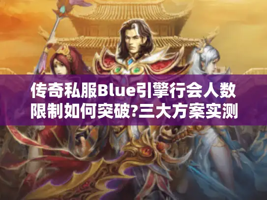 传奇私服Blue引擎行会人数限制如何突破?三大方案实测有效