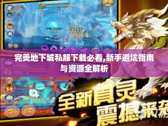 完美地下城私服下载必看,新手避坑指南与资源全解析 完美地下城私服下载必看,新手避坑指南与资源全解析