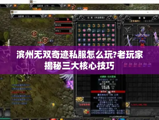 滨州无双奇迹私服怎么玩?老玩家揭秘三大核心技巧