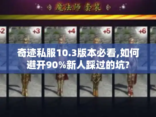 奇迹私服10.3版本必看,如何避开90%新人踩过的坑? 奇迹私服10.3版本必看,如何避开90%新人踩过的坑?