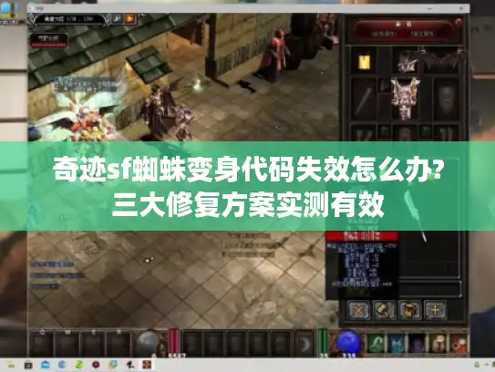 奇迹sf蜘蛛变身代码失效怎么办?三大修复方案实测有效